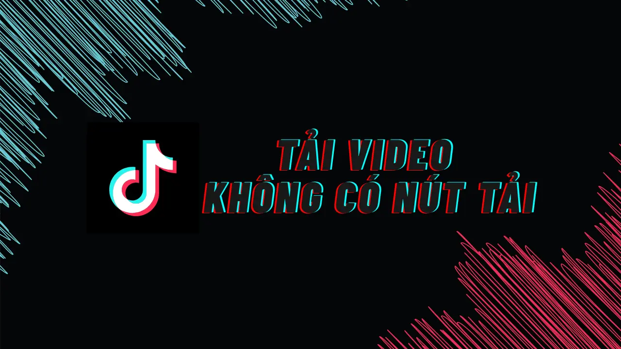 Tải video TikTok không có nút tải xuống