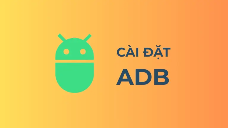 Cách cài đặt ADB và Fastboot trên Windows 11/10 chi tiết